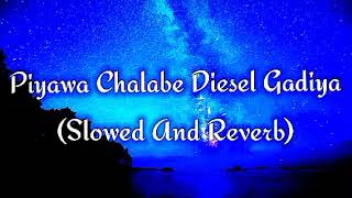 Piyawa Chalabe Diesel Gadiya Slowed And Reverb [upl. by Scharf351]